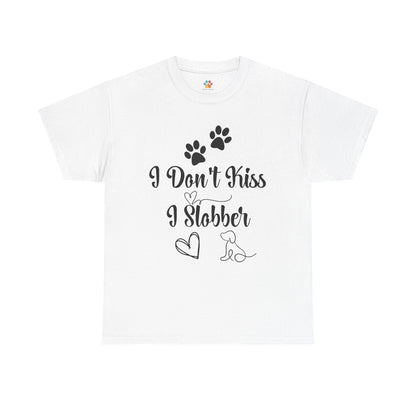 Funny Dog Quote T-Shirt - " I don't kiss I slobber"