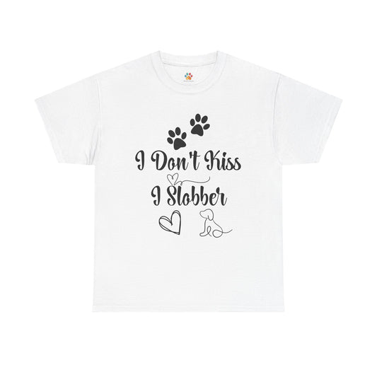 Funny Dog Quote T-Shirt - " I don't kiss I slobber"